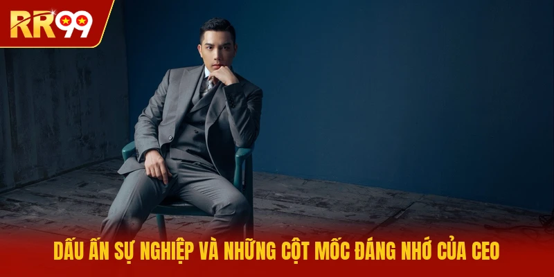 Dấu ấn sự nghiệp và những cột mốc đáng nhớ của CEO 
